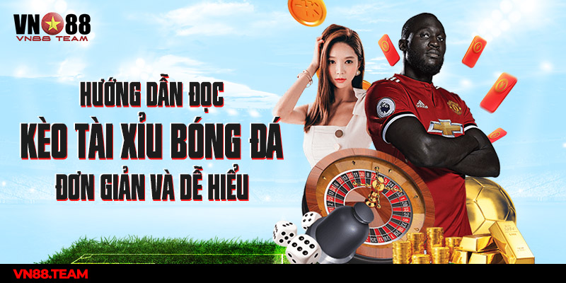 Hướng dẫn đọc kèo Tài Xỉu bóng đá đơn giản và dễ hiểu