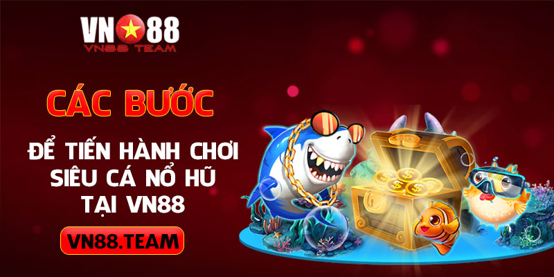 Các bước để tiến hành chơi siêu cá nổ hũ tại VN88