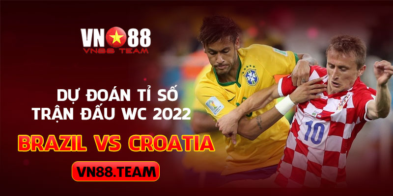 Dự đoán tỉ số trận đấu WC 2022 Croatia vs Brazil