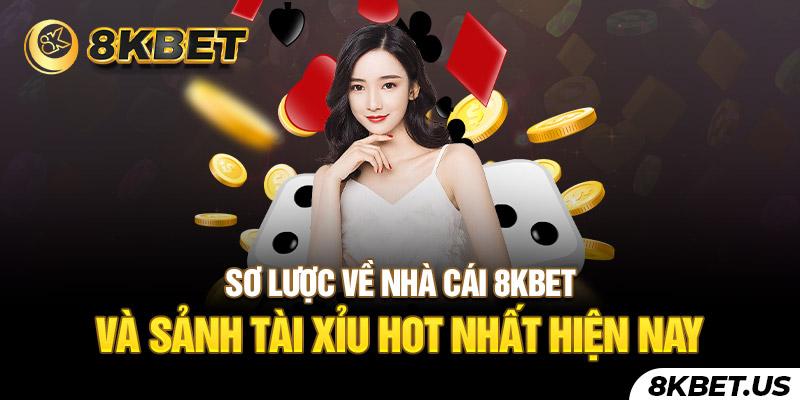 Sơ lược về nhà cái 8kbet và sảnh Tài Xỉu hot nhất hiện nay