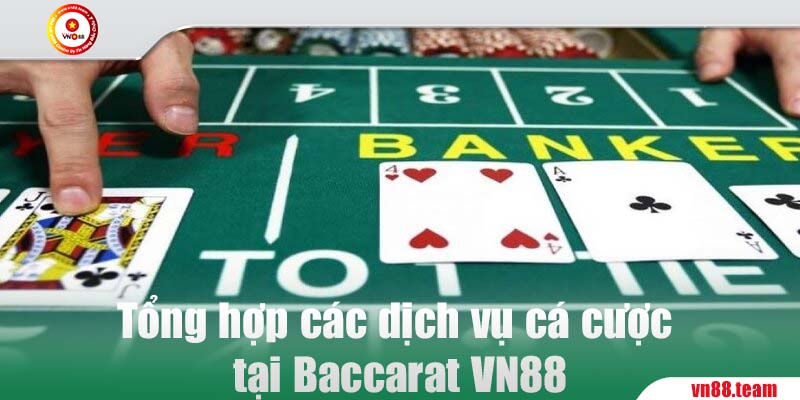 Tổng hợp các dịch vụ cá cược tại Baccarat VN88