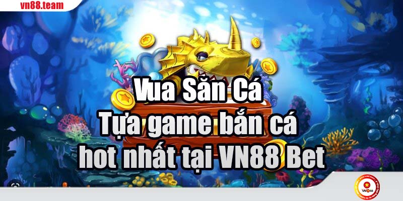 Vua Săn Cá - Tựa game bắn cá hot nhất tại Bet