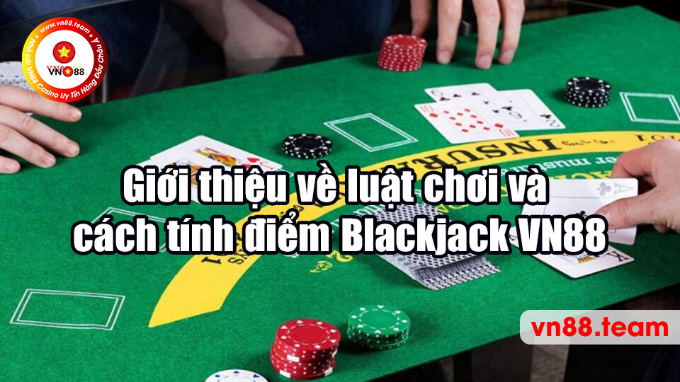 Giới thiệu về luật chơi và cách tính điểm Blackjack