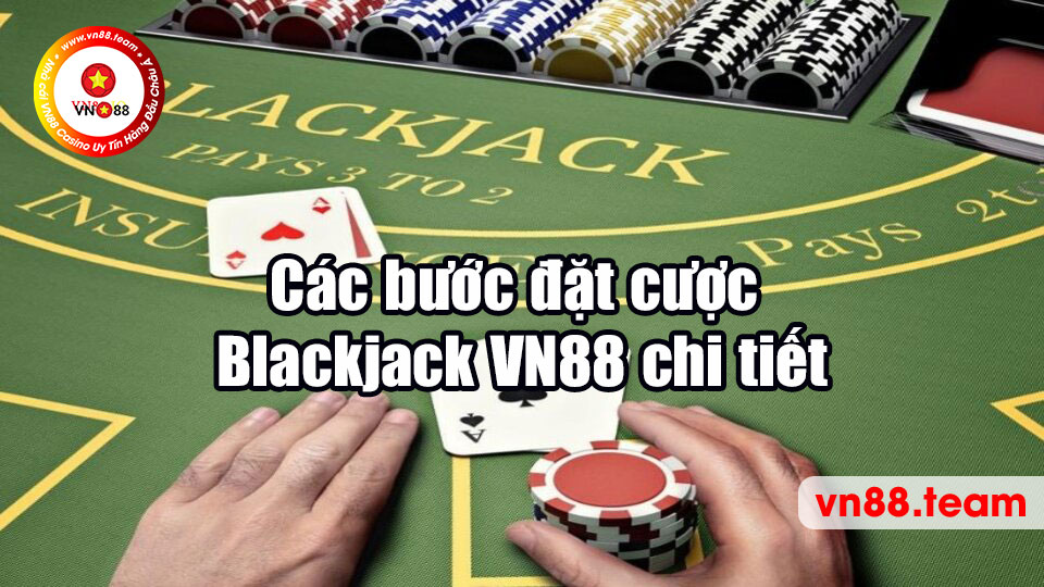 Các bước đặt cược Blackjack chi tiết