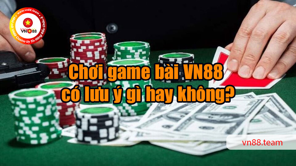 Chơi game bài có lưu ý gì hay không?