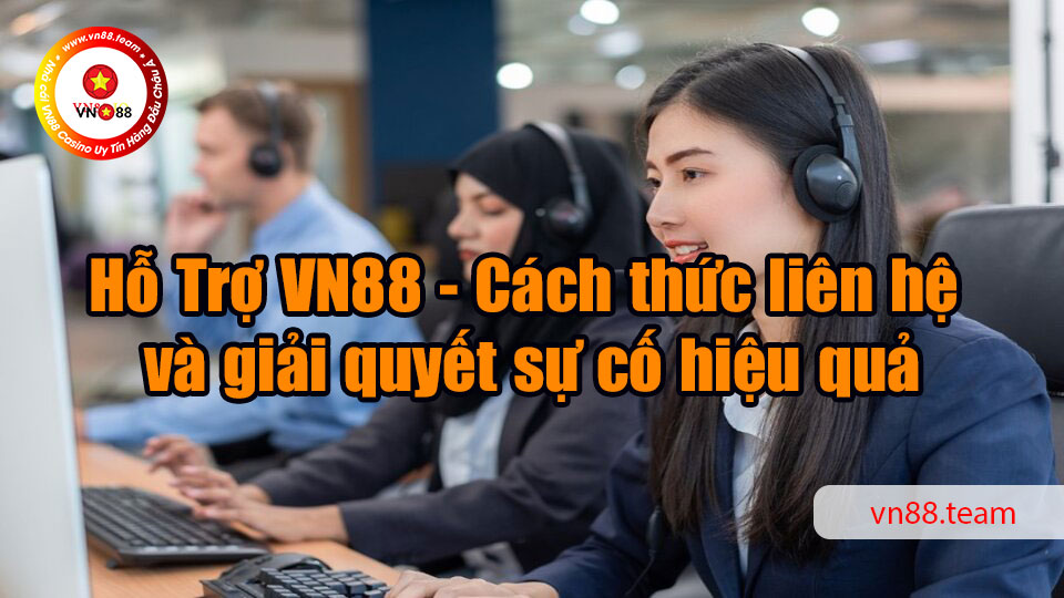 Hỗ Trợ VN88 - Cách thức liên hệ và giải quyết sự cố hiệu quả