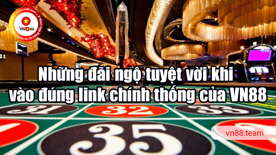 Những đãi ngộ tuyệt vời khi vào đúng link chính thống của VN88