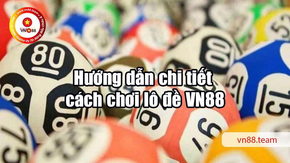 Hướng dẫn chi tiết cách chơi lô đề VN88