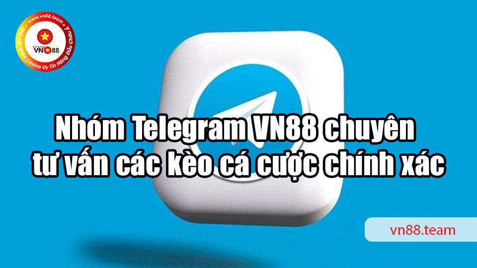 Nhóm Telegram VN88 chuyên tư vấn các kèo cá cược chính xác