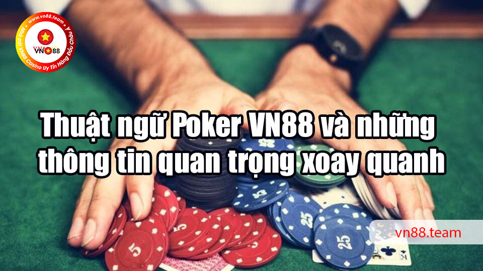 Thuật ngữ Poker và những thông tin quan trọng xoay quanh