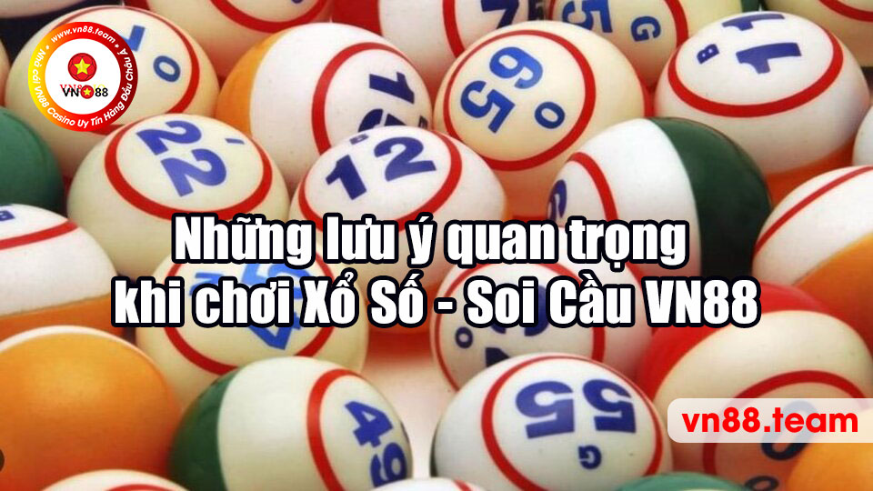 Những lưu ý quan trọng khi chơi Xổ Số - Soi Cầu VN88