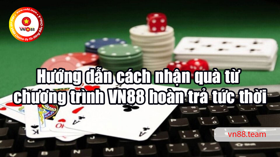 Hướng dẫn cách nhận quà từ chương trình VN88 hoàn trả tức thời