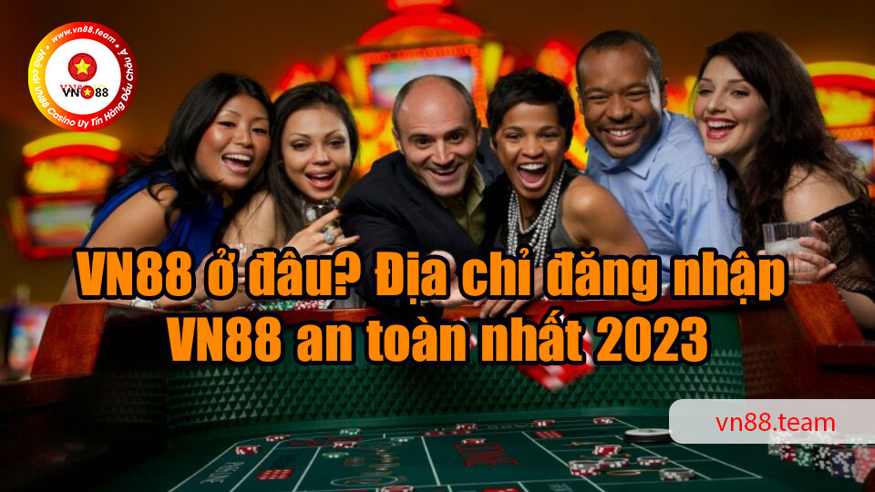 VN88 ở đâu? Địa chỉ đăng nhập VN88 an toàn nhất 2023