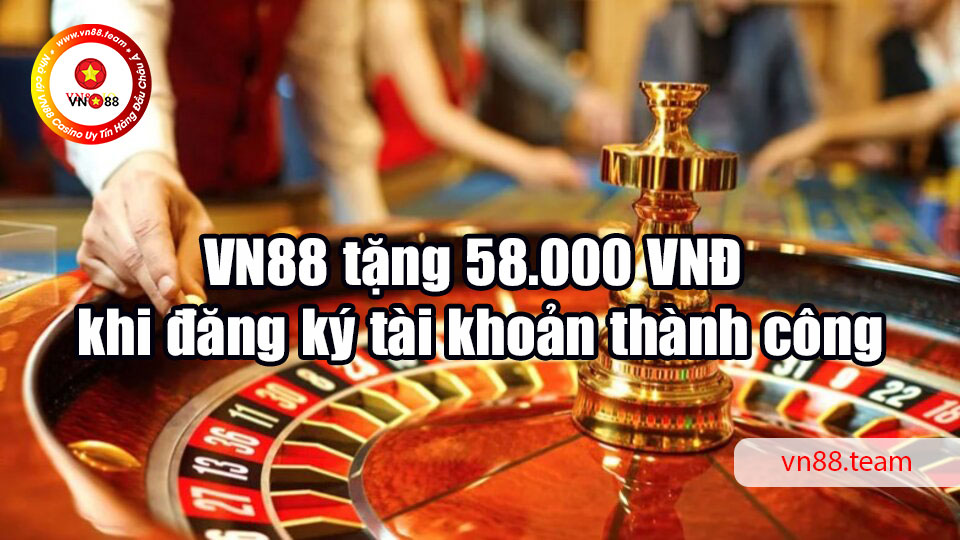 VN88 tặng 58.000 VNĐ khi đăng ký tài khoản thành công