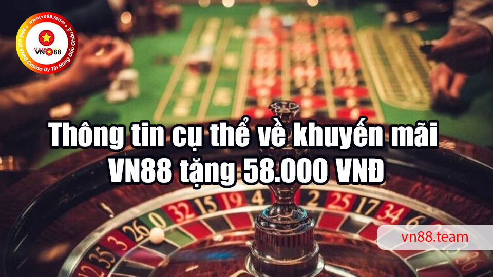 Thông tin cụ thể về khuyến mãi VN88 tặng 58.000 VNĐ