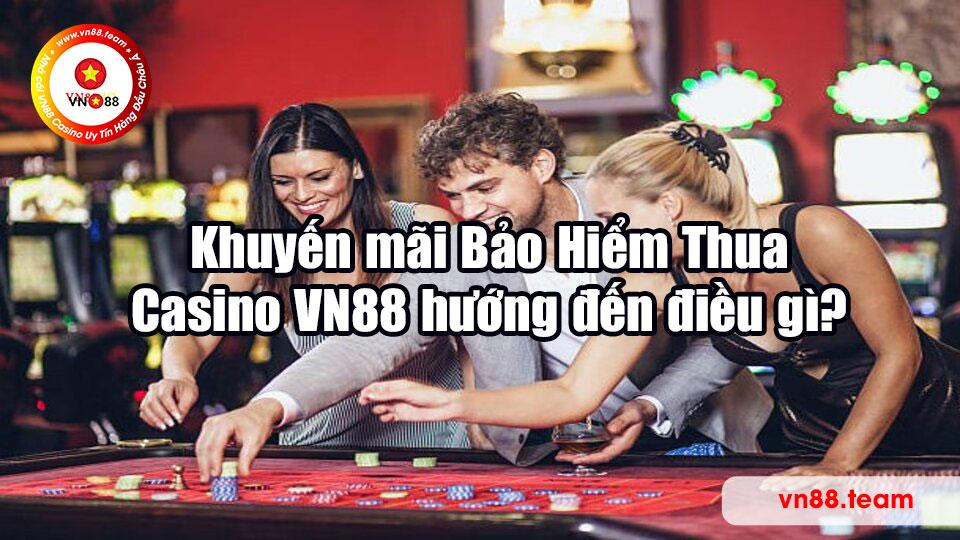 Khuyến mãi Bảo Hiểm Thua Casino VN88 hướng đến điều gì?