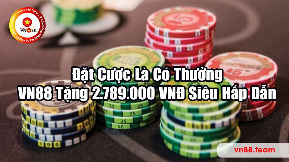 Đặt Cược Là Có Thưởng - VN88 Tặng 2.789.000 VNĐ Siêu Hấp Dẫn