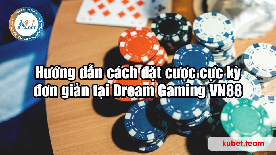 Hướng dẫn cách đặt cược cực kỳ đơn giản tại Dream Gaming