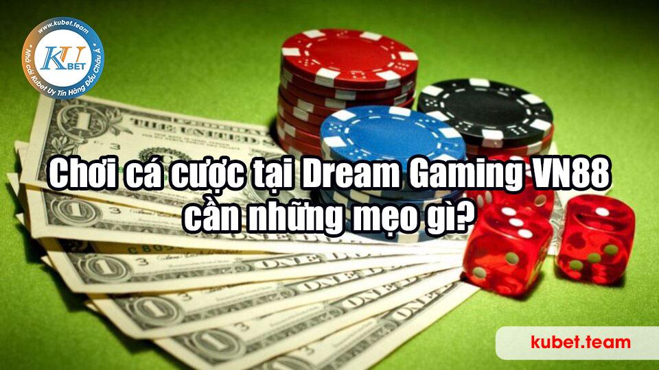 Chơi cá cược tại Dream Gaming cần những mẹo gì?